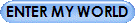ENTER MY WORLD